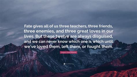 Gregory David Roberts Quote “fate Gives All Of Us Three Teachers