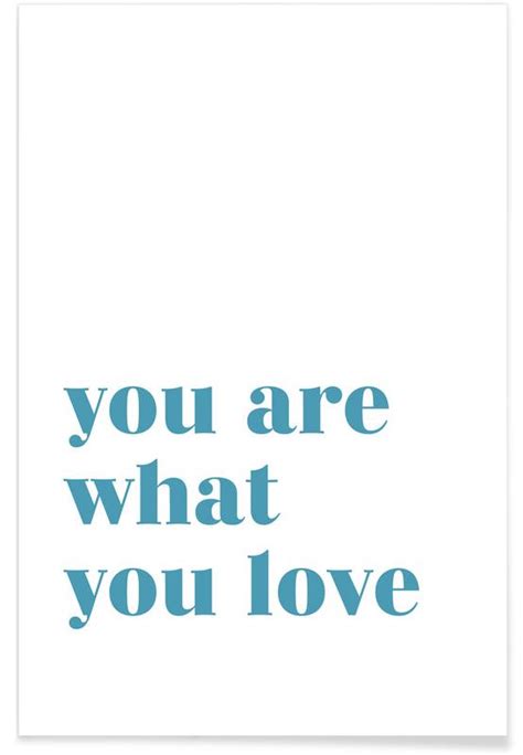 You Are What You Love Poster Juniqe