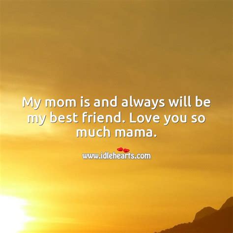 My Mom Is And Always Will Be My Best Friend Idlehearts