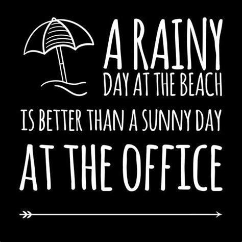 ‘a Rainy Day At The Beach Is Better Than A Sunny Day At The Office By