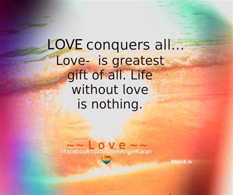 Love Conquers All Love Is Greatest T Of All Life Without Love