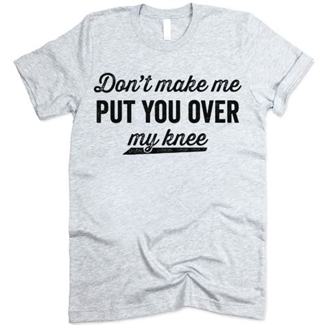 Dont Make Me Put You Over My Knee Shirt Ted Shirts