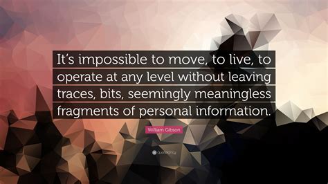 William Gibson Quote “its Impossible To Move To Live To Operate At
