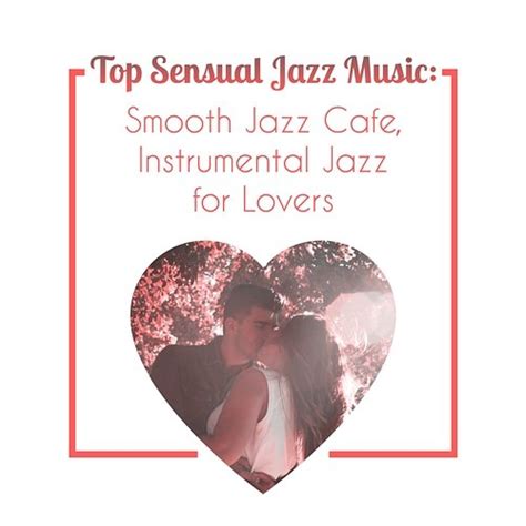 Top Sensual Jazz Music Smooth Jazz Cafe Instrumental Jazz For Lovers Sexy Songs Romantic