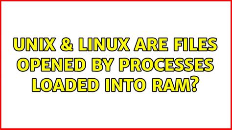 Unix And Linux Are Files Opened By Processes Loaded Into Ram 3