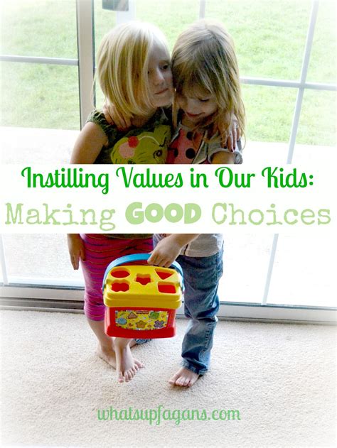 Instilling Values In Our Kids Making Good Choices Kids Parenting