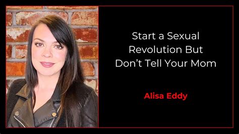 Start A Sexual Revolution But Dont Tell Your Mom By Alisa Eddy YouTube
