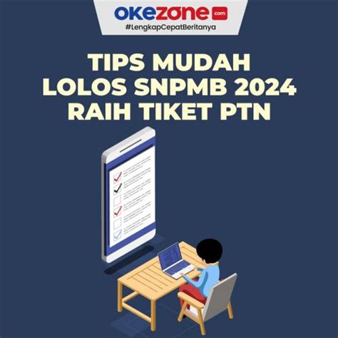 Simak Tips Mudah Lolos Snpmb 2024 Raih Tiket Ptn 0 Foto Okezone