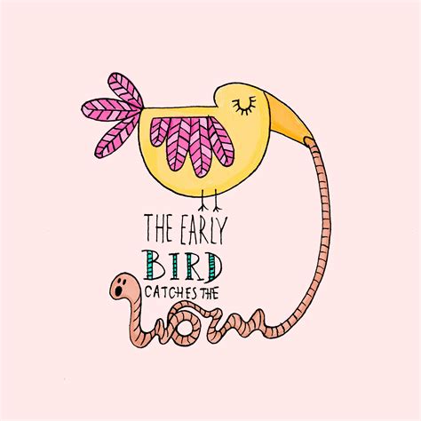 But even as a human being, there are plenty of reasons for you to forget you have a snooze. Quote - The Early Bird Catches The Worm | Bird quotes ...