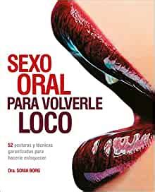 Sexo Oral Para Volverle Loco Oral Sex He Ll Never Forget Posturas Y Tecnicas Garantizadas