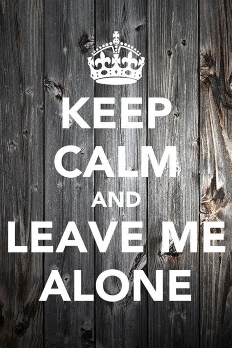 Leave Me Alone Calm Keep Calm Quotes Keep Calm Signs