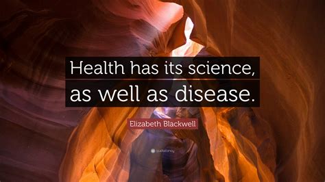 Elizabeth Blackwell Quote “health Has Its Science As Well As Disease”