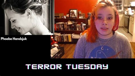 Terror Tuesday Phoebe Handsjuk YouTube