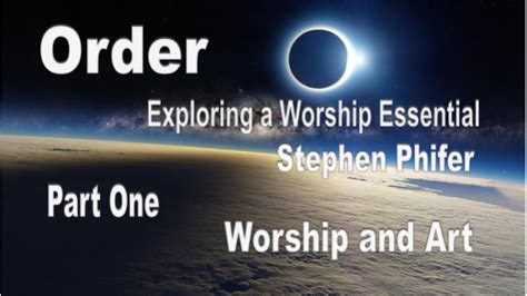 Order Exploring A Worship Essential Part One Steve Phifer