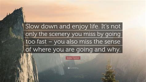 Eddie Cantor Quote “slow Down And Enjoy Life Its Not Only The