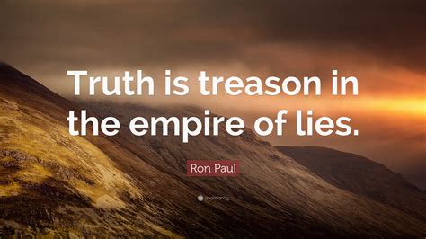 And george the third — 'treason!' cried the speaker — may profit by their example. Ron Paul Quote: "Truth is treason in the empire of lies." (12 wallpapers) - Quotefancy