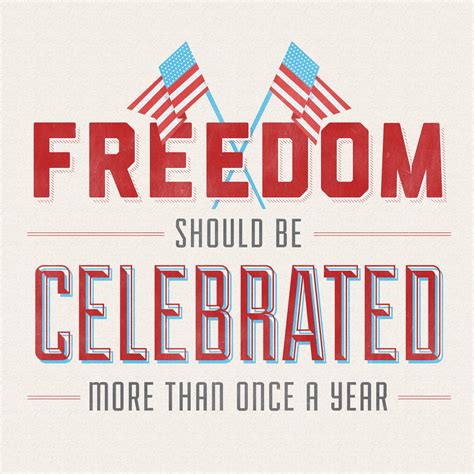Freedom Should Be Celebrated More Than Once A Year