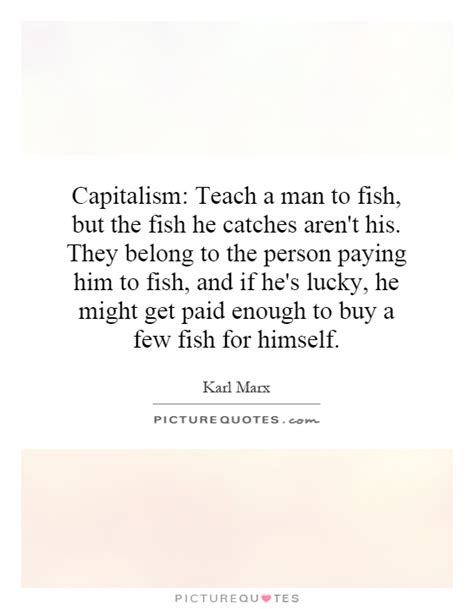Top 50 funny leadership quotes Capitalism: Teach a man to fish, but the fish he catches ...