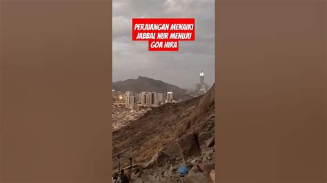 Perjuangan Menaiki Jabal Nur Menuju Goa Hira Mekah Youtube
