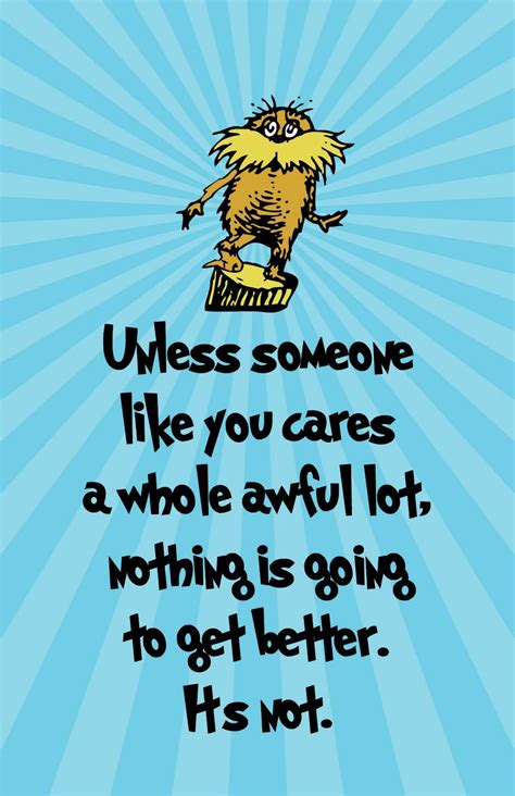 Seuss's statement means that we have to have the desire to make a difference. This is the strangest life I've ever know.....perhaps: Unless.....