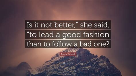Anna Sewell Quote Is It Not Better She Said To Lead A Good