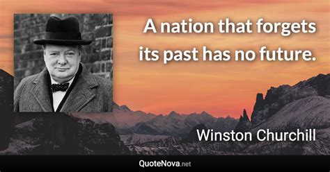 A nation that forgets its past has no future.