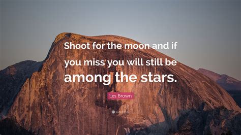 Les Brown Quote “shoot For The Moon And If You Miss You Will Still Be