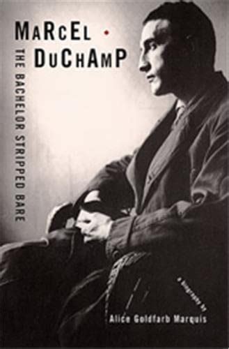 Marcel Duchamp The Bachelor Stripped Bare A Biography By Alice