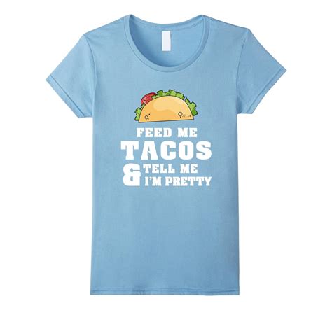 Feed Me Tacos And Tell Me Im Pretty Tshirt Funny Quote For Women T Shirt