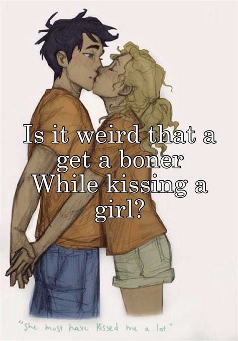 Is It Weird That A Get A Boner While Kissing A Girl