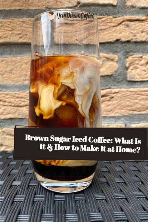 Brown Sugar Iced Coffee What Is It And How To Make It At Home Recipe