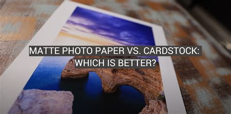 Matte Photo Paper Vs Cardstock Which Is Better Fotoprofy