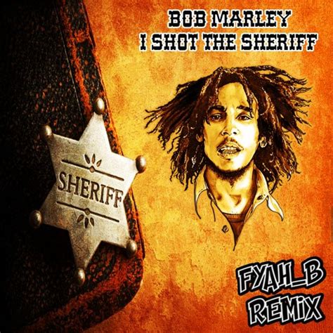 Bob Marley I Shot The Sheriff Traduction - Bob Marley - I Shot The Sheriff [Fyah_B RMX] by FYAH_B MUSIC | Free