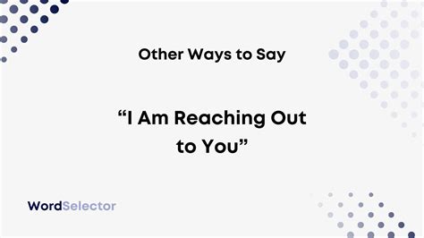 14 Other Ways To Say “i Am Reaching Out To You” Wordselector