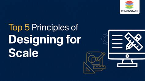 Top 5 Principles Of Designing For Scale The Ultimate Guide