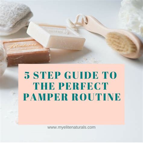 5 Steps To The Perfect Pamper Routine Elite Naturals Pampering