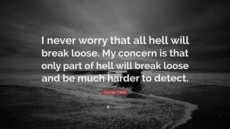 George Carlin Quote “i Never Worry That All Hell Will Break Loose My