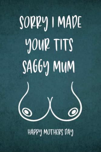 Mothers Day Ts Sorry I Made Your Tits Saggy Mum Ts For Mom On