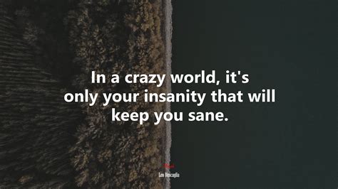 638041 In A Crazy World Its Only Your Insanity That Will Keep You