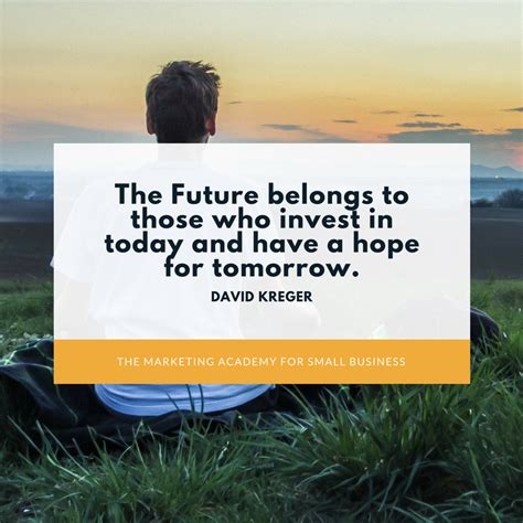 The Future Belongs To Those Who Invest In Today And Have A Hope For
