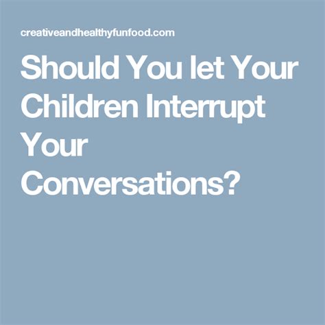 Should You Let Your Children Interrupt Your Conversations Let It Be