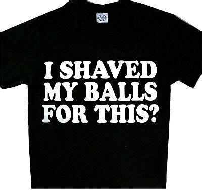 I Shaved My Balls For This Tee Black T Shirt Men S Ts EBay