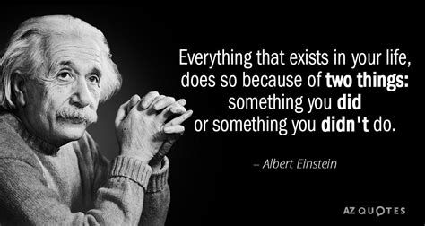 Albert Einstein Quote Everything That Exists In Your Life Does So