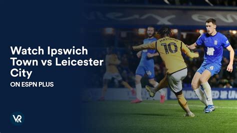 Kijk Ipswich Town Tegen Leicester City In Nederland Op Espn Plus Vpnranks