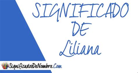 Significado de Liliana Descubre sus características y cualidades