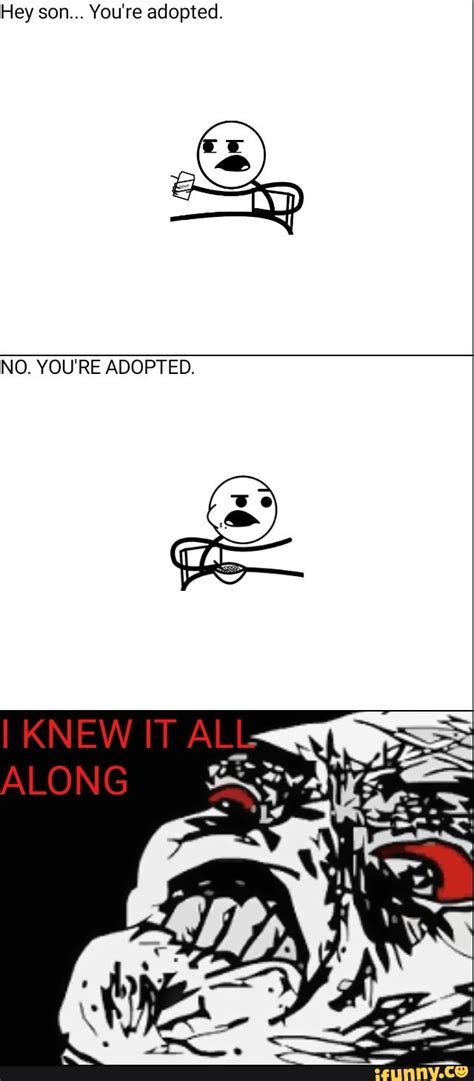 hey son you re adopted no you re adopted ifunny