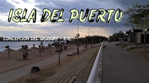 Isla Del Puerto Concepción Del Uruguay Entre RÍos Youtube