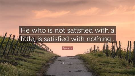 Epicurus Quote He Who Is Not Satisfied With A Little Is Satisfied
