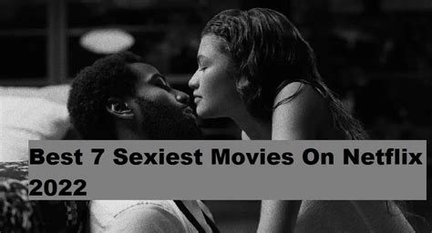 Best 7 Sexiest Movies On Netflix 2022