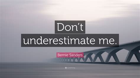 bernie sanders quote “don t underestimate me ”